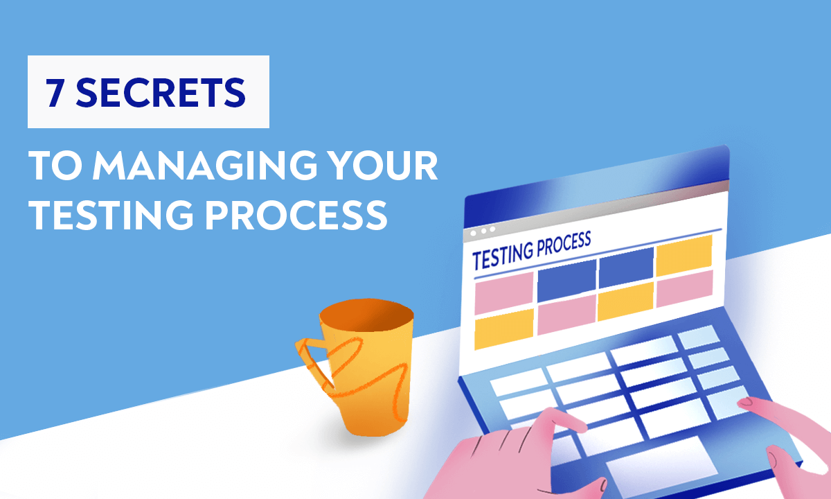 7 secrets to managing your testing process